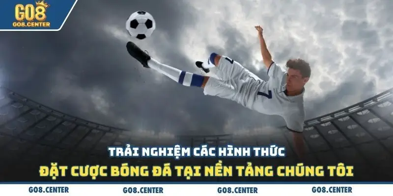 Trải nghiệm các hình thức đặt cược bóng đá tại nền tảng chúng tôi