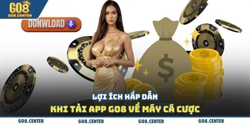 Lợi ích hấp dẫn khi tải app GO8 về máy cá cược
